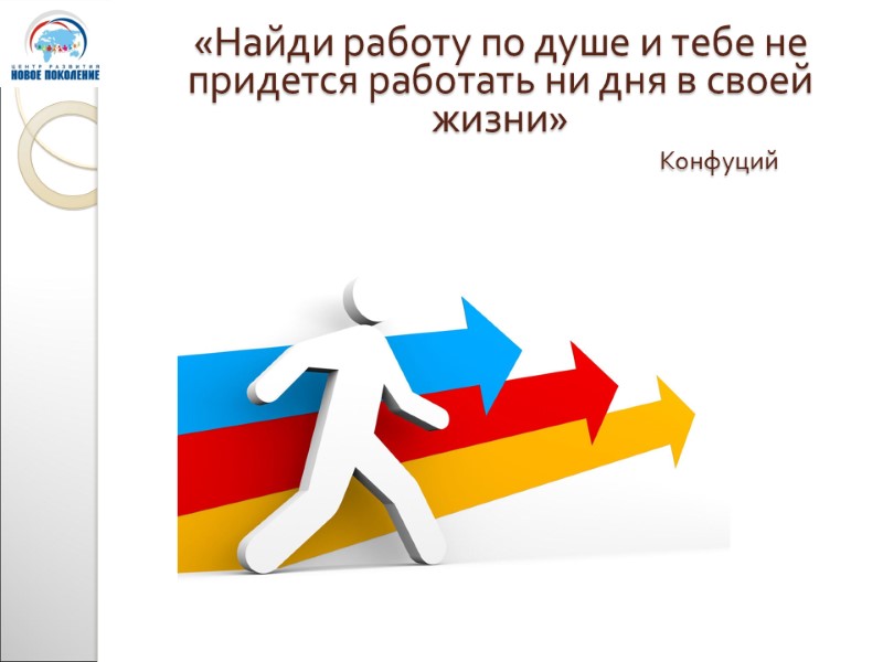 «Найди работу по душе и тебе не придется работать ни дня в своей жизни»